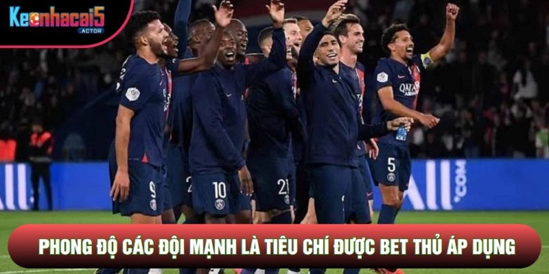 Phong độ các đội mạnh là tiêu chí được bet thủ áp dụng