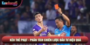 Kèo Thẻ Phạt - Phân Tích Chiến Lược Đầu Tư Hiệu Quả