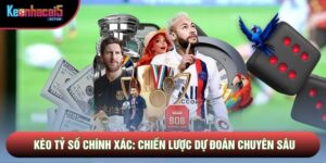 Kèo Tỷ Số Chính Xác: Chiến Lược Dự Đoán Chuyên Sâu Hiện Nay
