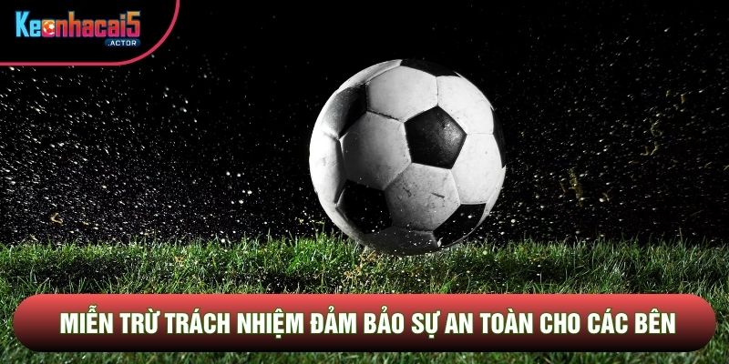 Miễn trừ trách nhiệm đảm bảo sự an toàn cho các bên