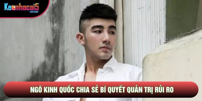 Ngô Kinh Quốc chia sẻ bí quyết quản trị rủi ro