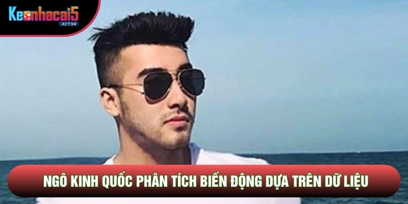Ngô Kinh Quốc phân tích biến động dựa trên dữ liệu