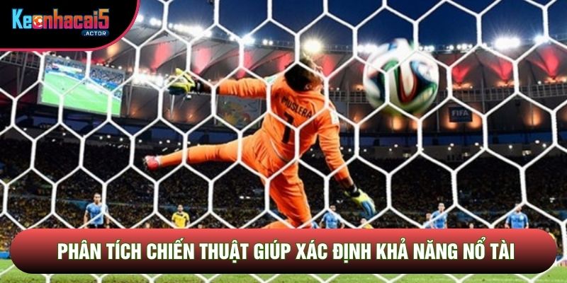Phân tích chiến thuật giúp xác định khả năng nổ tài