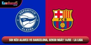 Soi Kèo Alaves Vs Barcelona, 02h30 Ngày 14/05 - La Liga