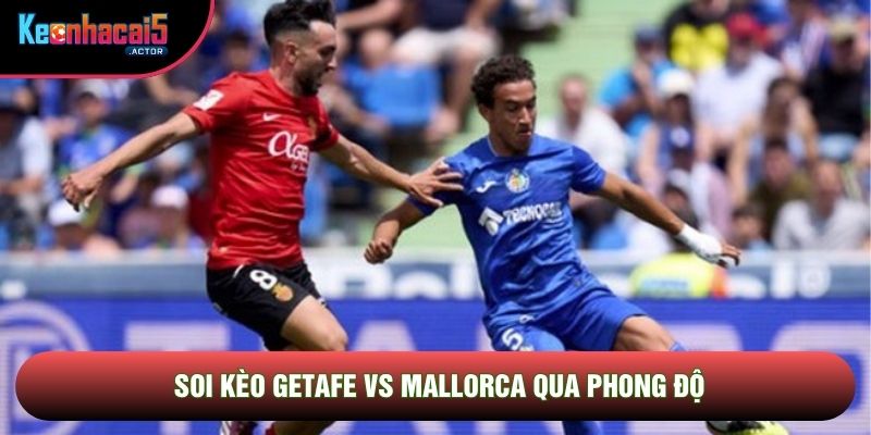 Soi kèo Getafe vs Mallorca qua phong độ