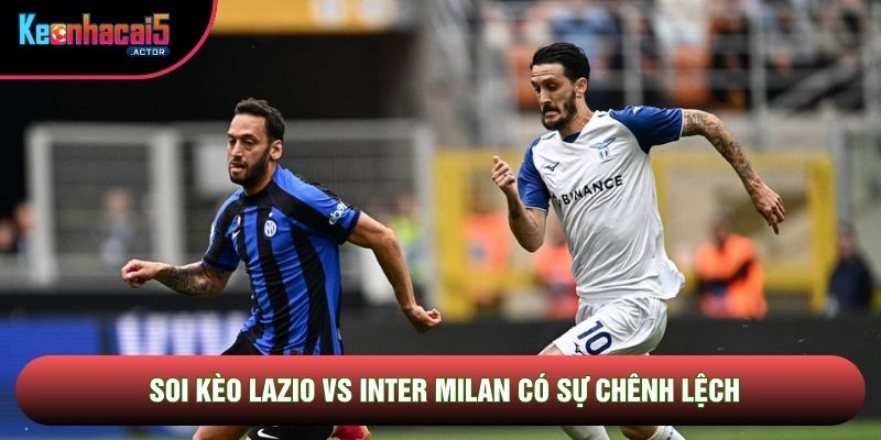 Soi kèo Lazio vs Inter Milan có sự chênh lệch