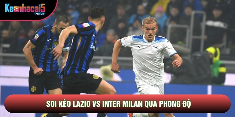 Soi kèo Lazio vs Inter Milan qua phong độ