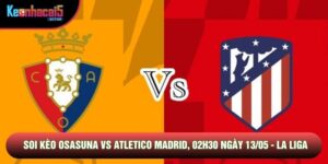 Soi Kèo Osasuna Vs Atletico Madrid, 02h30 Ngày 13/05 - La Liga