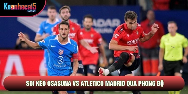 Soi kèo Osasuna vs Atletico Madrid qua phong độ