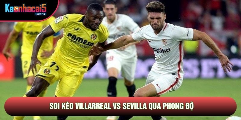 Soi kèo Villarreal vs Sevilla qua phong độ