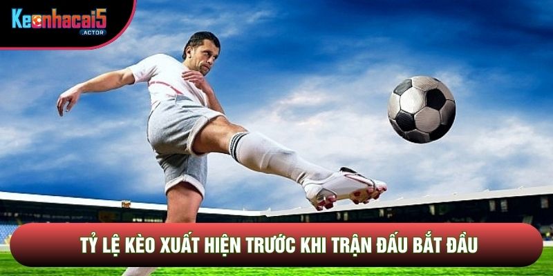 Tỷ lệ kèo xuất hiện trước khi trận đấu bắt đầu